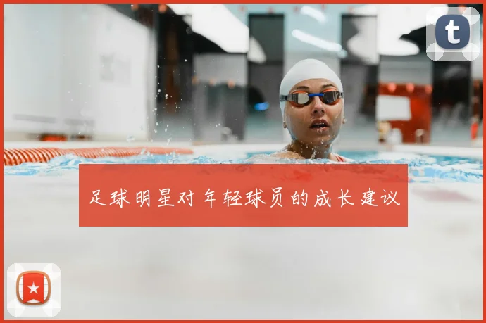 足球明星对年轻球员的成长建议