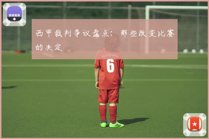 西甲裁判争议盘点:那些改变比赛的决定