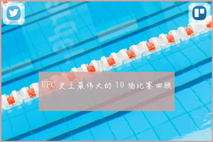UFC 史上最伟大的 10 场比赛回顾