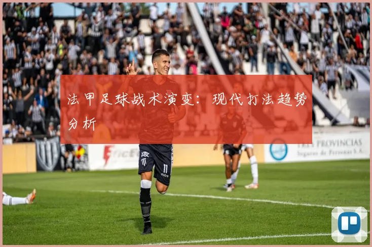 法甲足球战术演变：现代打法趋势分析