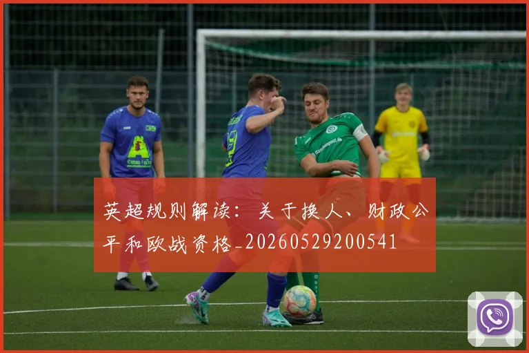英超规则解读:关于换人、财政公平和欧战资格_20260529200541